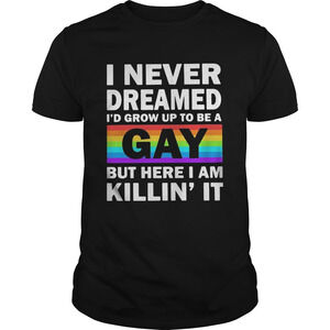 Lgbt I Never Dreamed Id Grumpy Up To Be A Gay But Here I Am Killin It Shirt